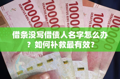 武汉借条没写借债人名字怎么办？如何补救最有效？