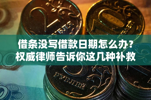 武汉借条没写借款日期怎么办？权威律师告诉你这几种补救方法！