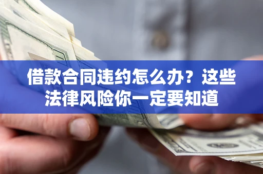 武汉借款合同违约怎么办？这些法律风险你一定要知道