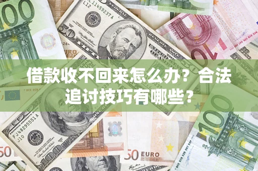 武汉借款收不回来怎么办？合法追讨技巧有哪些？