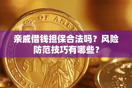 武汉亲戚借钱担保合法吗？风险防范技巧有哪些？