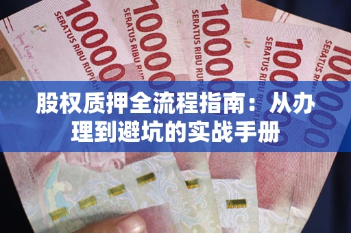 武汉股权质押全流程指南：从办理到避坑的实战手册