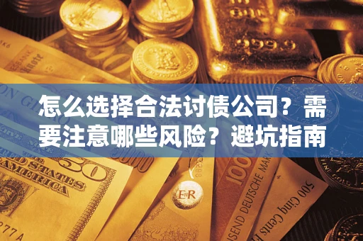 武汉怎么选择合法讨债公司？需要注意哪些风险？避坑指南来了！