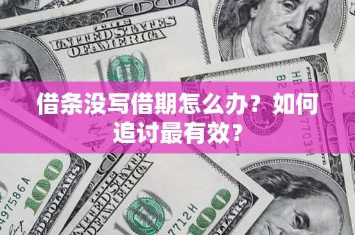 武汉借条没写借期怎么办？如何追讨最有效？