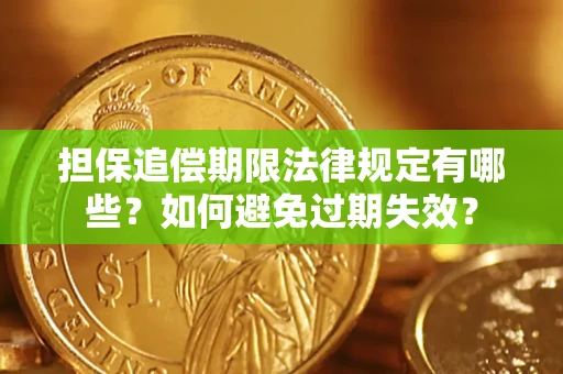 武汉担保追偿期限法律规定有哪些？如何避免过期失效？