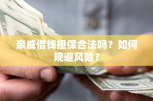 武汉亲戚借钱担保合法吗？如何规避风险？
