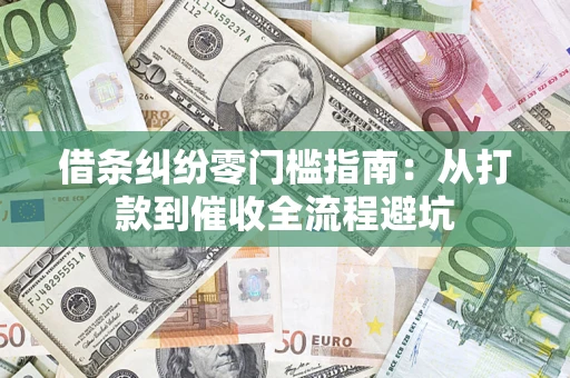 武汉借条纠纷零门槛指南：从打款到催收全流程避坑