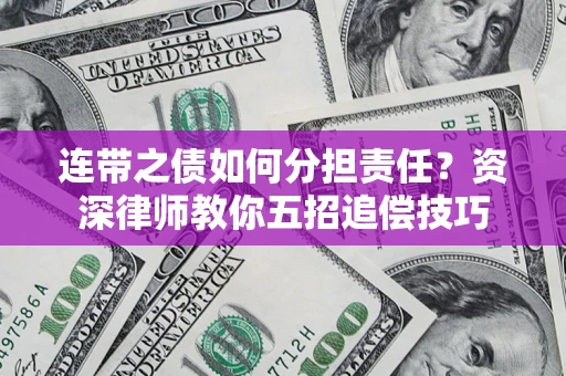 武汉连带之债如何分担责任？资深律师教你五招追偿技巧