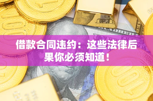 武汉借款合同违约：这些法律后果你必须知道！