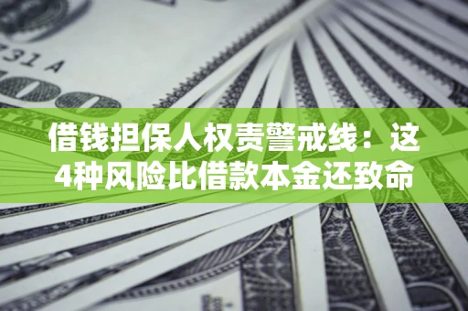 武汉借钱担保人权责警戒线：这4种风险比借款本金还致命
