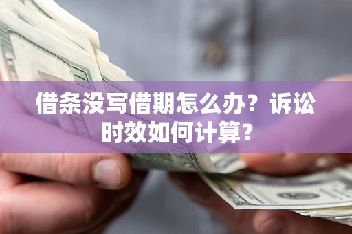 武汉借条没写借期怎么办？诉讼时效如何计算？
